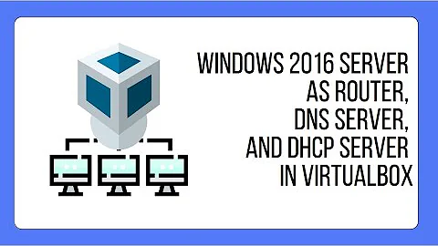 Using Windows Server 2016 as a router, DHCP server, and DNS server in Virtualbox