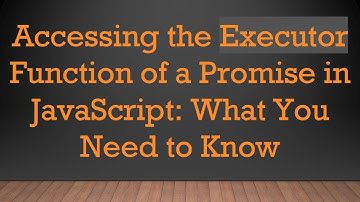 Accessing the Executor Function of a Promise in JavaScript: What You Need to Know