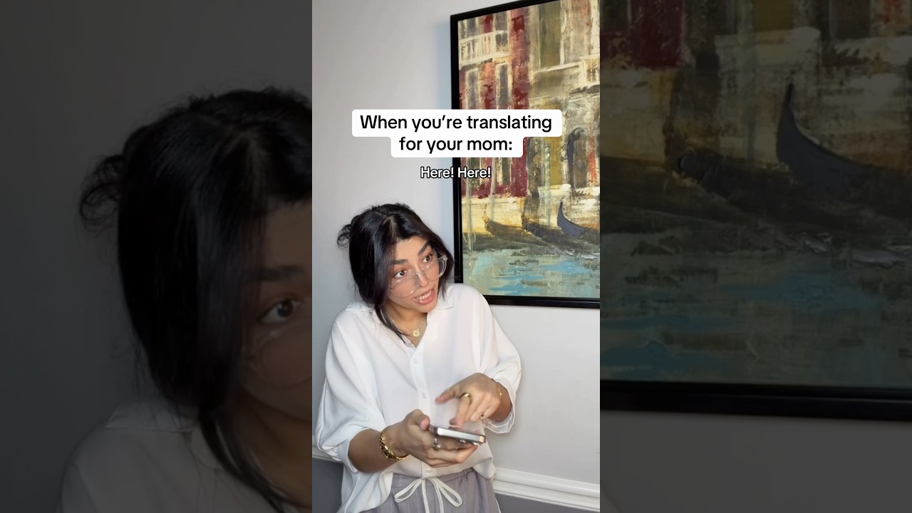 When you’re translating for your mom