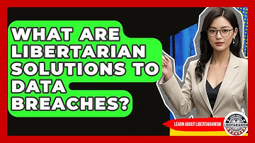 What Are Libertarian Solutions To Data Breaches? - Learn About Libertarianism