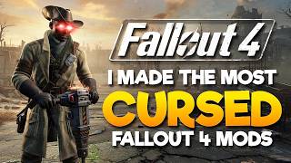 I Made Some Of The Most Cursed FALLOUT 4  Mods...
