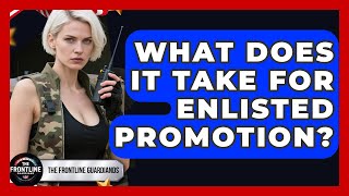 What Does It Take For Enlisted Promotion - The Frontline Guardians