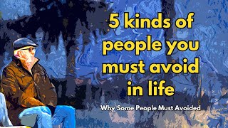 5 kinds of people you must avoid in life | why some people must avoided