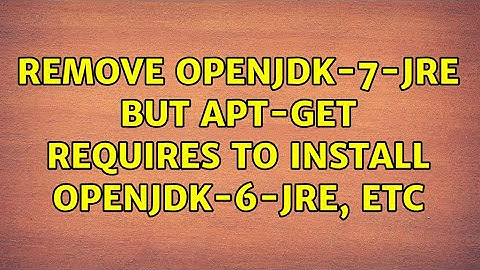 Ubuntu: Remove openjdk-7-jre but apt-get requires to install openjdk-6-jre, etc