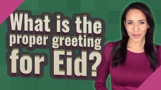 What is the proper greeting for Eid?