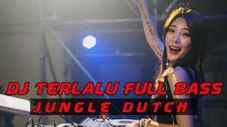 DJ TERLALU FULL BASS||JUNGLE DUTCH