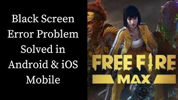 How To Fix Free Fire Max Black Screen Error Problem Solved in Android & iOS Phones/Mobiles