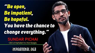 Be open, Be impatient, Be hopeful ; Sundar Pichai - CEO of Google