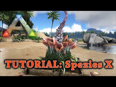 ARK Survival Evolved - Tutorial 02 - Spezies X in ARK - [Tutorial Deutsch]