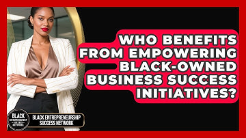 Who Benefits From Empowering Black-Owned Business Success Initiatives?