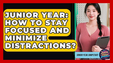 Junior Year: How To Stay Focused And Minimize Distractions? - Junior Year Jumpstart
