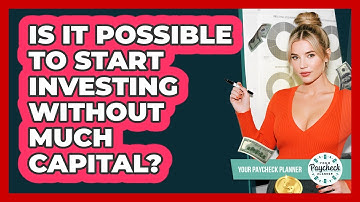 Is It Possible To Start Investing Without Much Capital? - Your Paycheck Planner