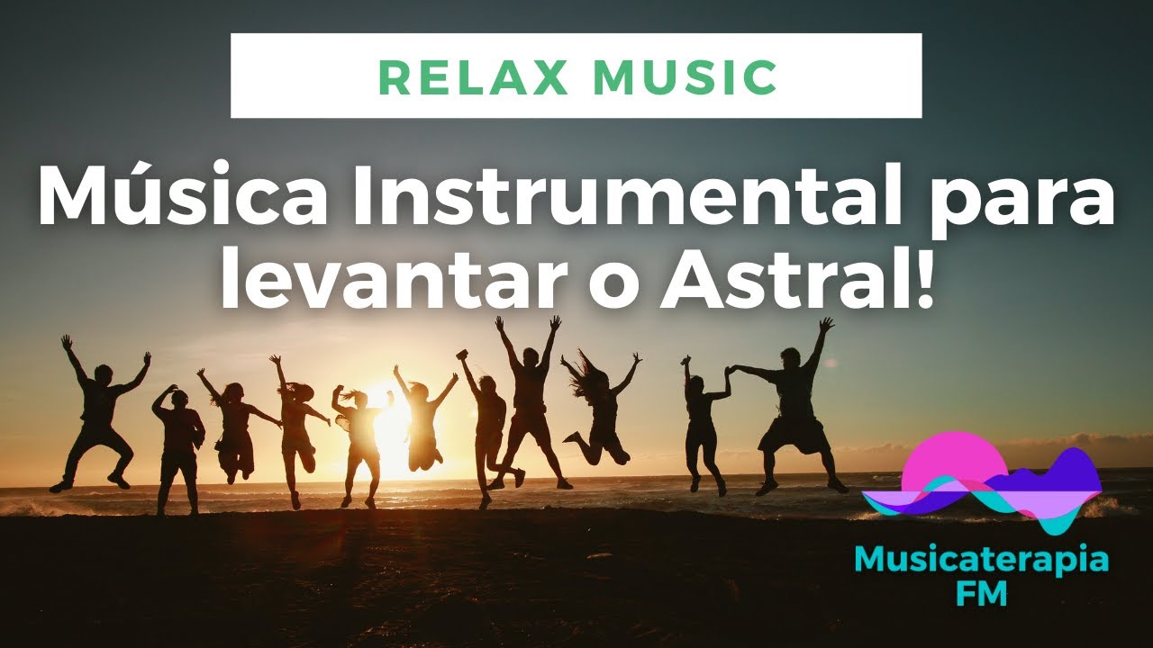 Musicas Instrumentais para levantar o Astral! - Relaxar, estudar ...