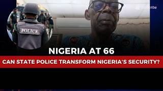 Nigeria at 66: Can State Police Transform Nigeria’s Security