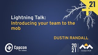 Famous Lightning Talk: Introducing Your Team To The Mob - Dustin Randall - CppCon 2021 Wealth
