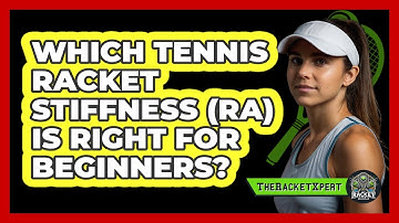 Which Tennis Racket Stiffness (RA) Is Right For Beginners? - The Racket Xpert