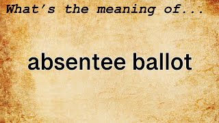 Absentee Ballot Meaning : Definition of Absentee Ballot
