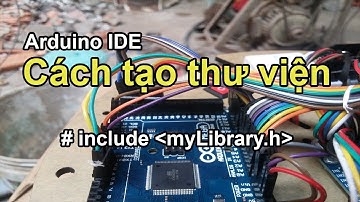 Cách tạo thư viện trong Arduino IDE 2018 (Installing Additional Arduino Libraries)