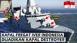 WOW!! INDONESIA'S IVER HUITFELDT CLASS FRIGATE REPORTEDLY UPGRADED TO DESTROYER