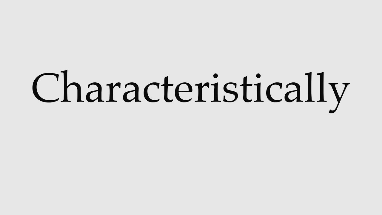 How to Pronounce Characteristically YouTube How to Pronounce Characteristically YouTube