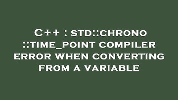C++ : std::chrono::time_point compiler error when converting from a variable