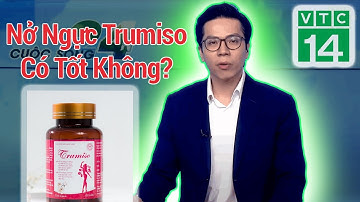 Sự thật về thuốc nở ngực Trumiso, viên uống nở ngực được nhiều người quan tâm hiện nay.