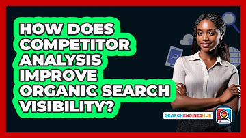 How Does Competitor Analysis Improve Organic Search Visibility? - SearchEnginesHub.com