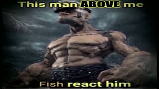 This man above me, Fish react him