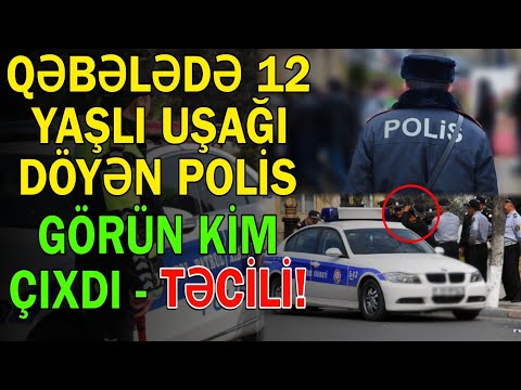 Qəbələdə 12 yaşlı uşağı döyən polis görün KİM ÇIXDI? - Trend Xəbər