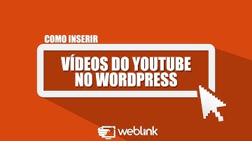 COMO INSERIR VÍDEOS DO YOUTUBE NO WORDPRESS - WEBLINK