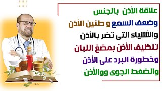 علاقة الأذن بالجنس?وضعف السمع وطنين الأذن?والأشياء التى تضر بالأذن? تنظيف الأذن بمضغ اللبان