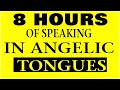 8  HOURS OF SPEAKING IN ANGELIC TONGUES