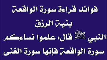 فوائد قراءة سورة الواقعة  بنية الرزق النبي ﷺ قال‏: علموا نساءكم سورة الواقعة فإنها سورة الغنى‏