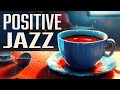 Positive JAZZ: Feel-Good Music for Morning