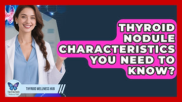 Thyroid Nodule Characteristics You Need To Know? - Thyroid Wellness Hub
