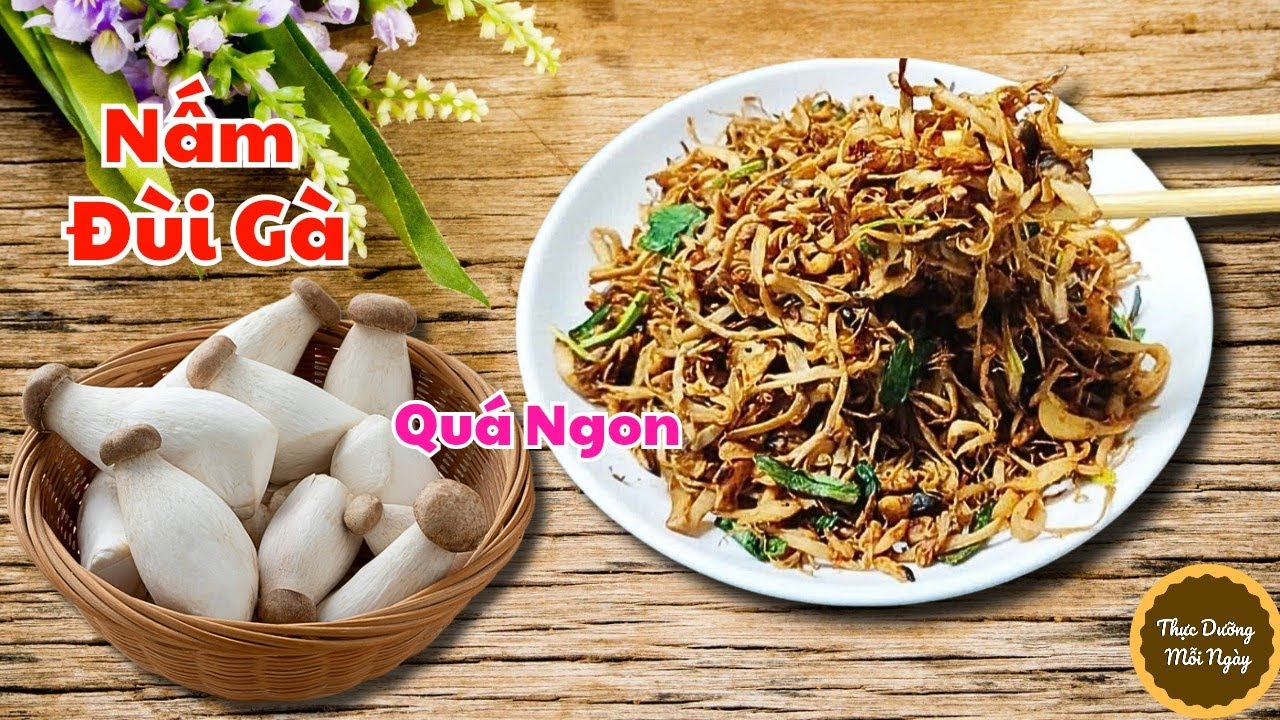 Có Nấm Đùi Gà Hãy Làm Cách Này ăn ngon hơn, giòn, ngọt tự nhiên và rất thơm