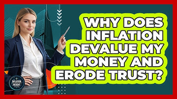 Why Does Inflation Devalue My Money And Erode Trust? - Inflation Insight Channel