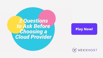 3 Questions to Ask Before Choosing a Cloud Provider | VEXXHOST