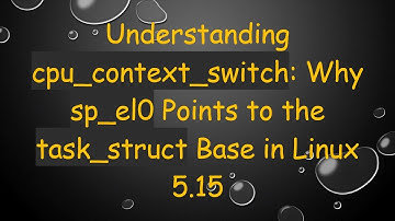 Understanding cpu_context_switch: Why sp_el0 Points to the task_struct Base in Linux 5.15