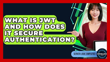 What Is JWT And How Does It Secure Authentication? - Server Logic Simplified