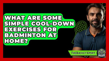 What Are Some Simple Cool-down Exercises For Badminton At Home? - The Racket Xpert