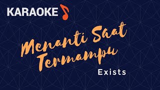 Menanti Saat Termampu - Exists (Karaoke/Minus one/Lyrics/Tanpa suara)