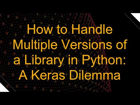 How to Handle Multiple Versions of a Library in Python: A Keras Dilemma