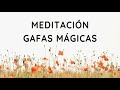 GAFAS MÁGICAS: MEDITACIÓN y BIENESTAR en 10 MINUTOS