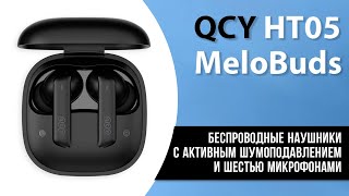 QCY MeloBuds HT05 - беспроводные наушники с Активным шумоподавлением и шестью микрофонами!