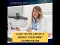 Ep. 219: A Day in the Life of a Dental Treatment Coordinator