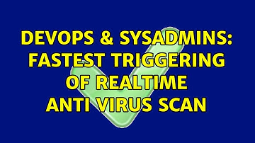 DevOps & SysAdmins: Fastest triggering of realtime anti virus scan