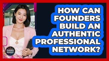 How Can Founders Build An Authentic Professional Network? - Founders Supporting Founders