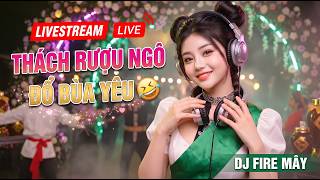 [LIVESTREAM] Festival Wedding Vinahouse  - Thách Rượu Ngô Đổ Bùa Yêu | DJ Fire Mây Nonstop Remix