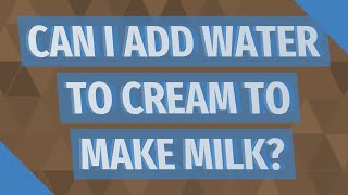 Can I add water to cream to make milk